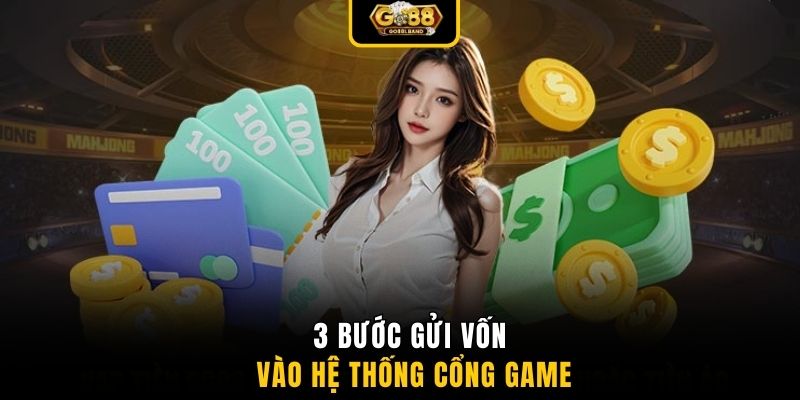 3 bước gửi vốn vào hệ thống cổng game