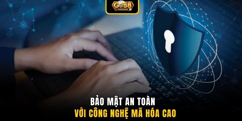 Bảo mật an toàn với công nghệ mã hóa cao