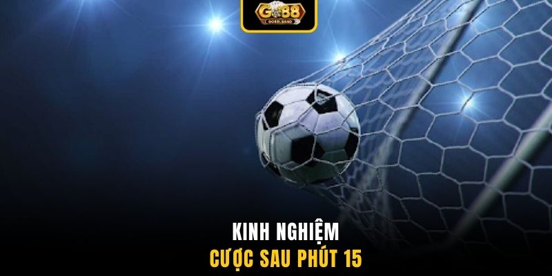 Kinh nghiệm cược sau phút 15
