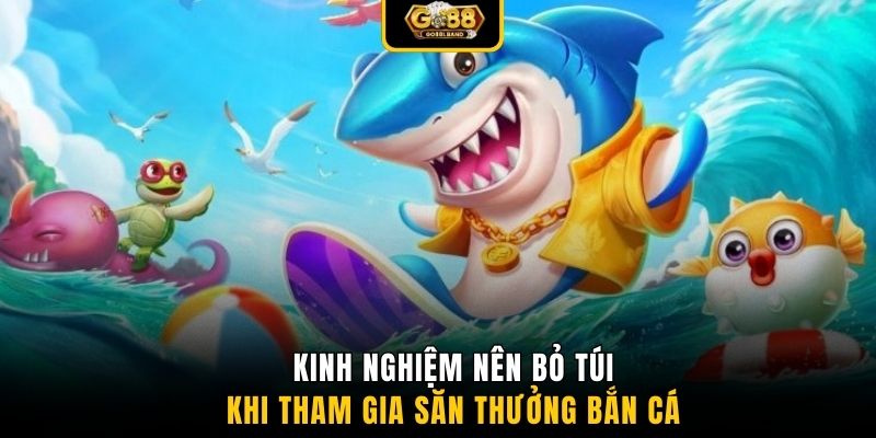 Kinh nghiệm nên bỏ túi khi tham gia săn thưởng bắn cá