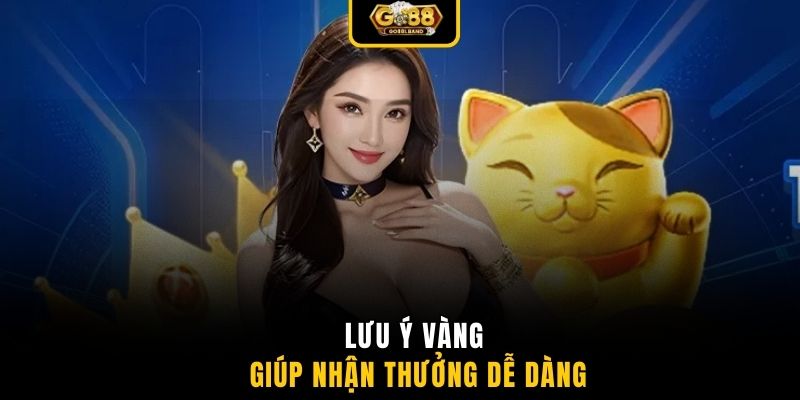 Lưu ý vàng giúp nhận thưởng dễ dàng
