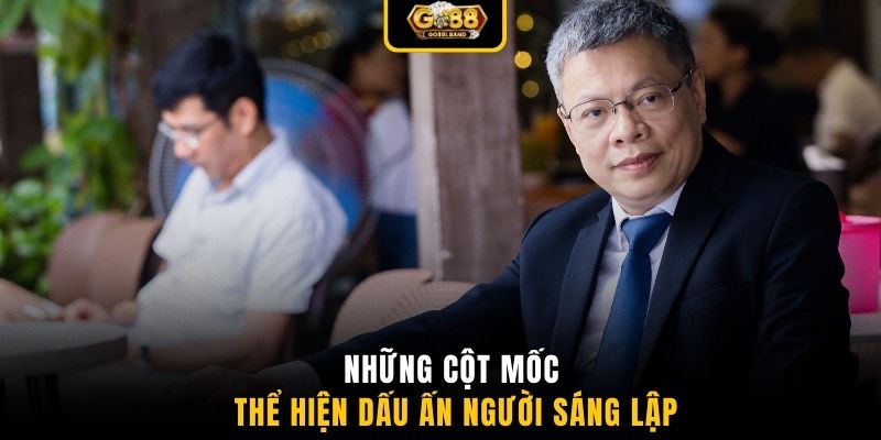 Những cột mốc thể hiện dấu ấn người sáng lập