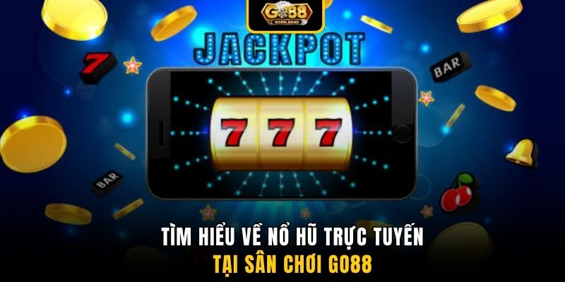 Tìm hiểu về nổ hũ trực tuyến tại Go88